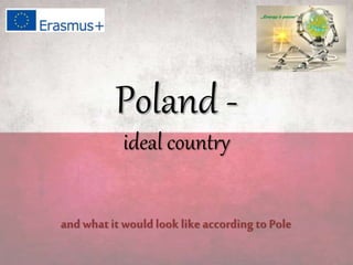 Poland -
ideal country
and whatit would looklikeaccording to Pole
 