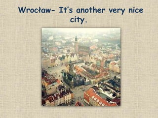 Wrocław- It’s another very nice
city.
 