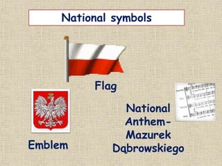 National symbols
Flag
Emblem
National
Anthem-
Mazurek
Dąbrowskiego
 