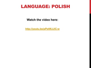 LANGUAGE: POLISH

  Watch the video here:

 http://youtu.be/pPetWJJlC-w
 