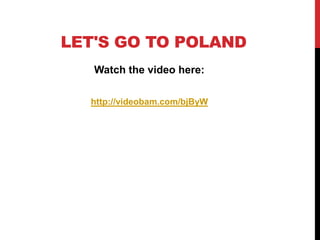 LET'S GO TO POLAND
   Watch the video here:

  http://videobam.com/bjByW
 