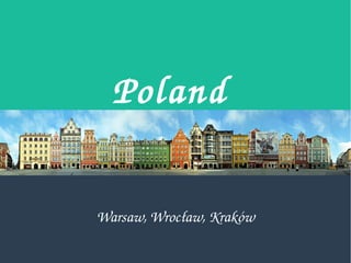 Poland
Warsaw, Wrocław, Kraków
 