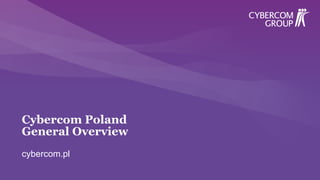 Cybercom Poland
General Overview
cybercom.pl
 
