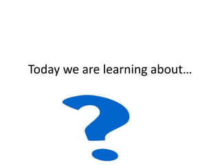 Today we are learning about…
 