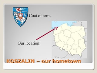 KOSZALIN – our hometownKOSZALIN – our hometown
Coat of arms
Our location
 