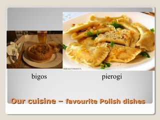 Our cuisine –Our cuisine – favourite Polish dishesfavourite Polish dishes
pierogibigos
 