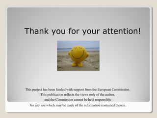 Thank you for your attention!
This project has been funded with support from the European Commission.
This publication reflects the views only of the author,
and the Commission cannot be held responsible
for any use which may be made of the information contained therein.
 