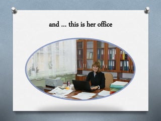 and … this is her office
 