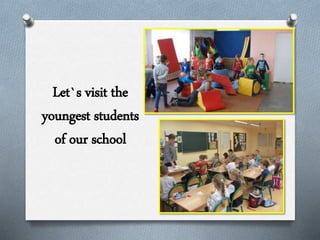 Let`s visit the
youngest students
of our school
 