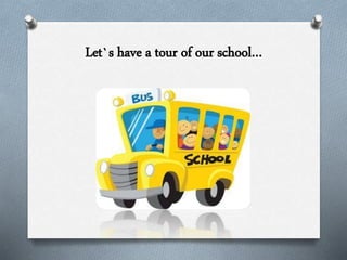 Let`s have a tour of our school…
 