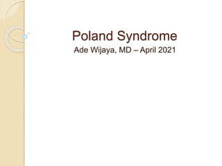 Poland Syndrome
Ade Wijaya, MD – April 2021
 