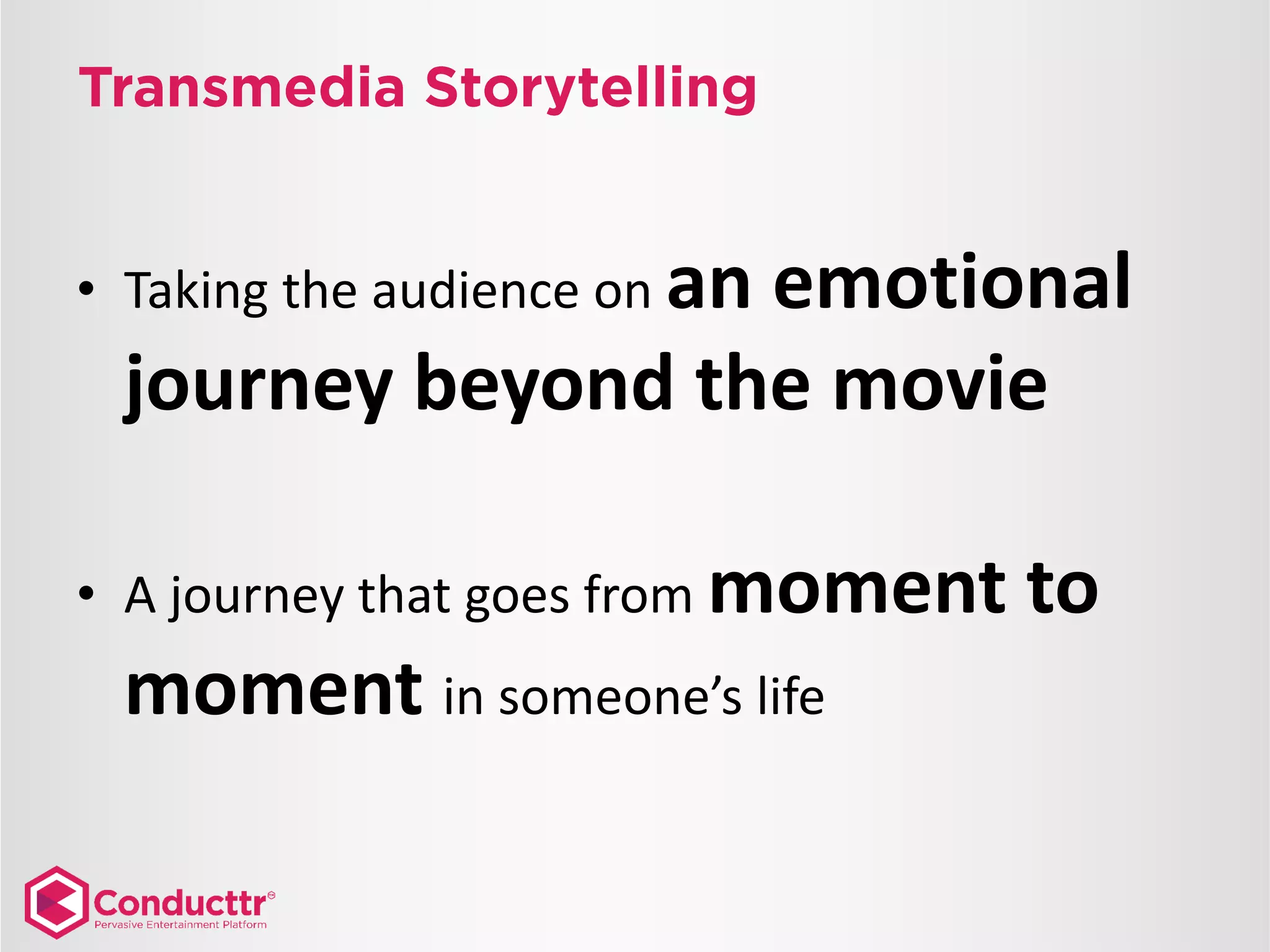 • Taking the audience on an
emotional
journey beyond the movie
• A journey that goes from moment
moment in someone’s life
to