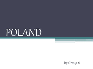 POLAND
by Group 6
 