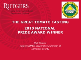 THE GREAT TOMATO TASTING 2010 NATIONAL  PRIDE AWARD WINNER Nick Polanin Rutgers NJAES Cooperative Extension of  Somerset County 
