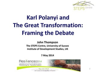 Karl Polanyi and
The Great Transformation:
Framing the Debate
John Thompson
The STEPS Centre, University of Sussex
Institu...