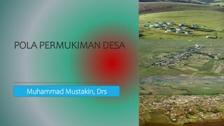 POLA PERMUKIMAN DESA
Muhammad Mustakin, Drs
 