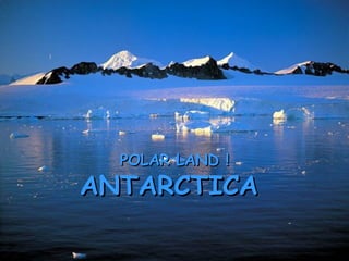POLAR LAND ! ANTARCTICA  