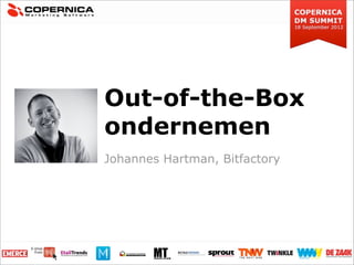 Out-of-the-Box
ondernemen
Johannes Hartman, Bitfactory
 