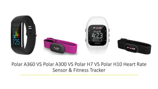 Polar A360 VS Polar A300 VS Polar H7 VS Polar H10 Heart Rate
Sensor & Fitness Tracker
 
