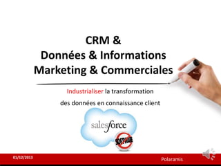 Polaramis
CRM &
Données & Informations
Marketing & Commerciales
Industrialiser la transformation
des données en connaissance client
01/12/2013
 