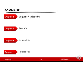 Polaramis
SOMMAIRE
1
01/12/2013
L’équation à résoudre
Rupture
La solution
Références
Chapitre 1
Chapitre 2
Chapitre 3
Annexes
 