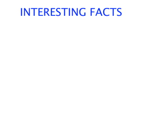 INTERESTING FACTS
 