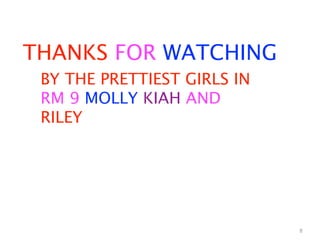 THANKS FOR WATCHING
 BY THE PRETTIEST GIRLS IN
 RM 9 MOLLY KIAH AND
 RILEY




                             8
 