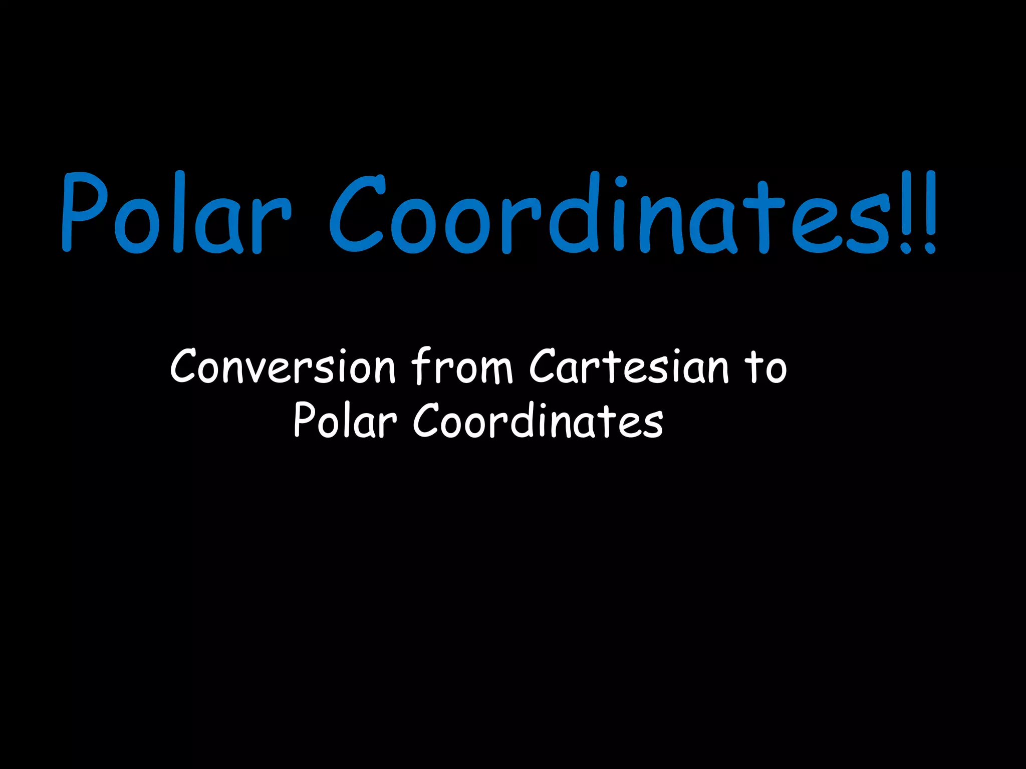 Polar Coordinates!!Conversion from Cartesian to Polar Coordinates