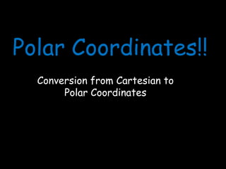 Polar Coordinates!! Conversion from Cartesian to Polar Coordinates 
