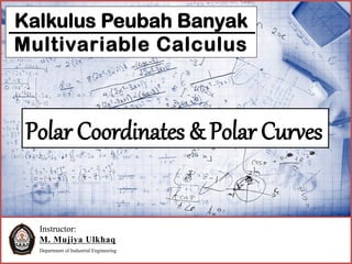 Instructor:
M. Mujiya Ulkhaq
Department of Industrial Engineering
Polar Coordinates & Polar Curves
Kalkulus Peubah Banyak
Multivariable Calculus
 