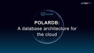 POLARDB:
A database architecture for
the cloud
 