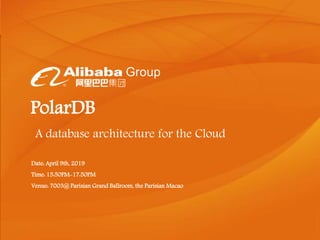 Database in the Cloud Era
PolarDB
A database architecture for the Cloud
Date: April 9th, 2019
Time: 15:50PM-17:50PM
Venue: 7003@ Parisian Grand Ballroom, the Parisian Macao
 