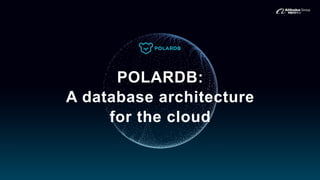 POLARDB:
A database architecture
for the cloud
 