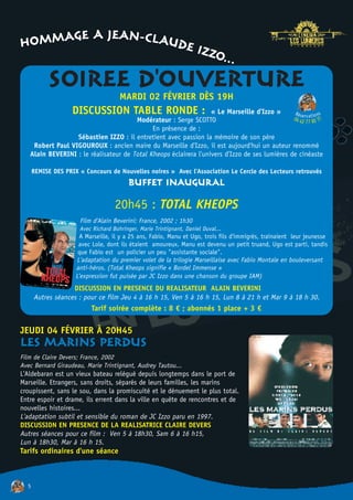 E A JEAN-CL AU
HOMMAG              DE IZ
                                                                          ZO...
            SOIREE D'OUVERTURE        MARDI 02 FÉVRIER DÈS 19H
                    DISCUSSION TABLE RONDE :                      « Le Marseille d'Izzo »       Rés          o ns
                                       Modérateur : Serge SCOTTO                               04 4e rv a t i0 77
                                                                                                    2 77 9
                                             En présence de :
                  Sébastien IZZO : il entretient avec passion la mémoire de son père
    Robert Paul VIGOUROUX : ancien maire du Marseille d'Izzo, il est aujourd'hui un auteur renommé
   Alain BEVERINI : le réalisateur de Total Kheops éclairera l'univers d'Izzo de ses lumières de cinéaste

      REMISE DES PRIX « Concours de Nouvelles noires » Avec l'Association Le Cercle des Lecteurs retrouvés
                                          BUFFET INAUGURAL
                                    20h45 : TOTAL KHEOPS
                      Film d'Alain Beverini; France, 2002 ; 1h30
                      Avec Richard Bohringer, Marie Trintignant, Daniel Duval...
                      A Marseille, il y a 25 ans, Fabio, Manu et Ugo, trois fils d'immigrés, traînaient leur jeunesse
                      avec Lole, dont ils étaient amoureux. Manu est devenu un petit truand, Ugo est parti, tandis
                      que Fabio est un policier un peu "assistante sociale".
                     L'adaptation du premier volet de la trilogie Marseillaise avec Fabio Montale en bouleversant
                     anti-héros. (Total Kheops signifie « Bordel Immense »
                     L'expression fut puisée par JC Izzo dans une chanson du groupe IAM)
                   DISCUSSION EN PRESENCE DU REALISATEUR ALAIN BEVERINI
      Autres séances : pour ce film Jeu 4 à 16 h 15, Ven 5 à 16 h 15, Lun 8 à 21 h et Mar 9 à 18 h 30.
                           Tarif soirée complète : 8 € ; abonnés 1 place + 3 €

JEUDI 04 FÉVRIER À 20H45
LES MARINS PERDUS
Film de Claire Devers; France, 2002
Avec Bernard Giraudeau, Marie Trintignant, Audrey Tautou...
L'Aldebaran est un vieux bateau relégué depuis longtemps dans le port de
Marseille. Etrangers, sans droits, séparés de leurs familles, les marins
croupissent, sans le sou, dans la promiscuité et le dénuement le plus total.
Entre espoir et drame, ils errent dans la ville en quête de rencontres et de
nouvelles histoires...
L'adaptation subtil et sensible du roman de JC Izzo paru en 1997.
DISCUSSION EN PRESENCE DE LA REALISATRICE CLAIRE DEVERS
Autres séances pour ce film : Ven 5 à 18h30, Sam 6 à 16 h15,
Lun à 18h30, Mar à 16 h 15.
Tarifs ordinaires d'une séance



  5
 