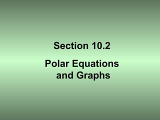 Section 10.2
Polar Equations
and Graphs
 