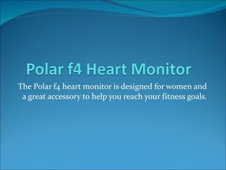 The Polar f4 heart monitor is designed for women and a great accessory to help you reach your fitness goals. 