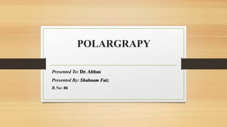 POLARGRAPY
Presented To: Dr. Abbas
Presented By: Shabnam Faiz
R.No: 06
 