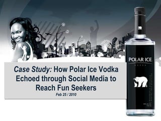 Case Study:  How Polar Ice Vodka Echoed through Social Media to Reach Fun Seekers Feb 25 / 2010 