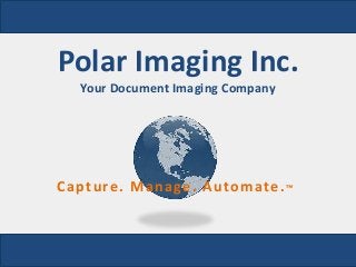 Polar Imaging Inc.
  Your Document Imaging Company




Capture. Manage. Automate. ™
 