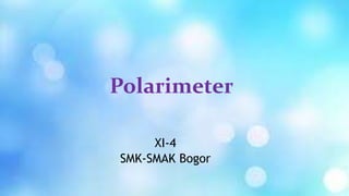 Polarimeter
XI-4
SMK-SMAK Bogor
 