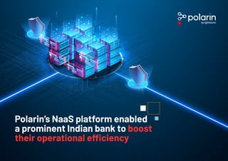 Polarin’s NaaS platform enabled
a prominent Indian bank to boost
their operational efficiency
 