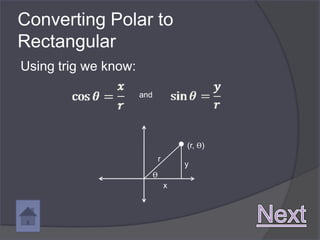 Converting Polar to
Rectangular
Using trig we know:

                      and




                                        (r, ϴ)
                                r
                                        y
                            ϴ
                                    x
 