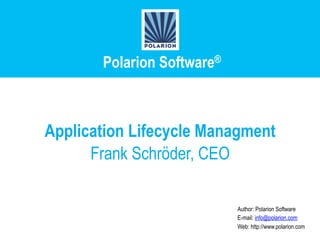 Polarion Software®



Application Lifecycle Managment
      Frank Schröder, CEO

                            Author: Polarion Software
                            E-mail: info@polarion.com
                            Web: http://www.polarion.com
 