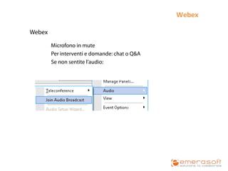 Webex	
  

	
  Webex

            Microfono in mute
            Per interventi e domande: chat o Q&A
            Se non sentite l’audio:
 