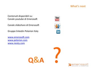 What’s	
  next	
  


Contenu9	
  disponibili	
  su:	
  
Canale	
  youtube	
  di	
  Emeraso,	
  	
  
	
  
Canale	
  slideshare	
  di	
  Emeraso,	
  
	
  
Gruppo	
  linkedin	
  Polarion	
  Italy	
  
	
  
www.emeraso,.com	
  
www.polarion.com	
  
www.neoty.com 	
  	
  
	
  




                           Q& A               ?
 