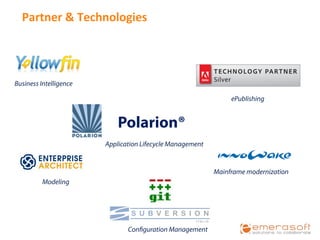Partner	
  &	
  Technologies	
  




Business Intelligence

                                                                     ePublishing


                             Polarion® 
                         Application Lifecycle Management	
  


                                                                Mainframe modernization
          Modeling	
  




                                 Configuration Management	
  
 