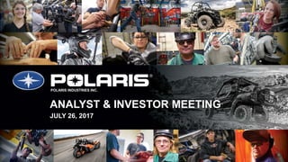 1PII Annual 4-27-17
POLARIS INDUSTRIES INC.
ANALYST & INVESTOR MEETING
JULY 26, 2017
 