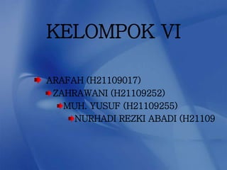 KELOMPOK VI

ARAFAH (H21109017)
 ZAHRAWANI (H21109252)
   MUH. YUSUF (H21109255)
     NURHADI REZKI ABADI (H21109
 