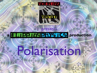 presents
a                  production



    Polarisation
           1
 