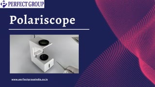 Polariscope
www.perfectgroupindia.co.in
 